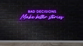 "Bad Decisions Make Better Stories" Custom Neon Sign