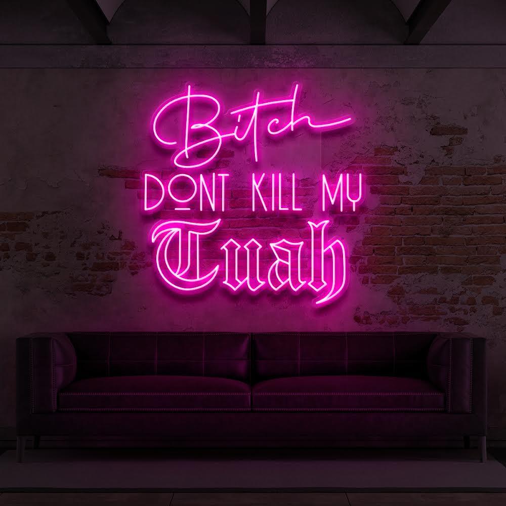 “Bitch Don’t Kill My Tuah” Custom Neon Sign