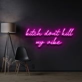 "Bitch Don't Kill My Vibe" Custom Neon Sign