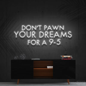 "Don't Pawn Your Dreams for a 9-5" Neon Sign 60cm (2ft) / White / Cut to Shape by Neon Icons