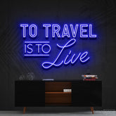 "To Travel Is To Live" Neon Sign 90cm (3ft) / Blue / Cut to Shape by Neon Icons