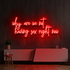 "Why Are We Not Having Sex Right Now" Neon Sign 90cm (3ft) / Red / LED Neon by Neon Icons